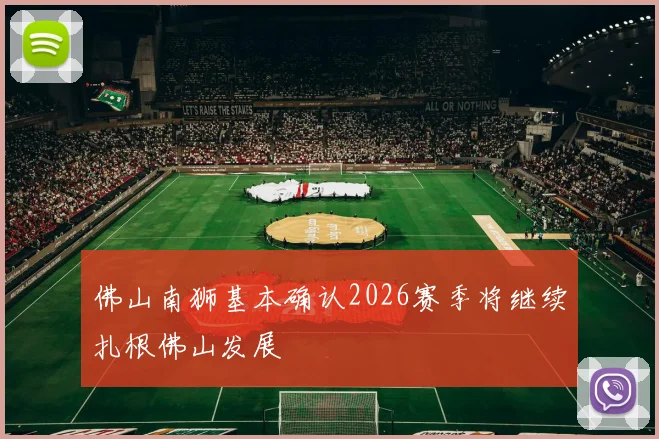 佛山南狮基本确认2026赛季将继续扎根佛山发展